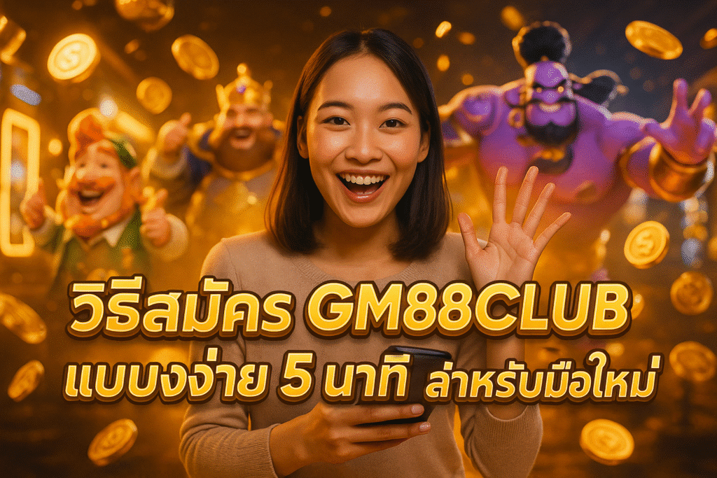 วิธีสมัคร GM88CLUB แบบง่าย 5 นาที สำหรับมือใหม่