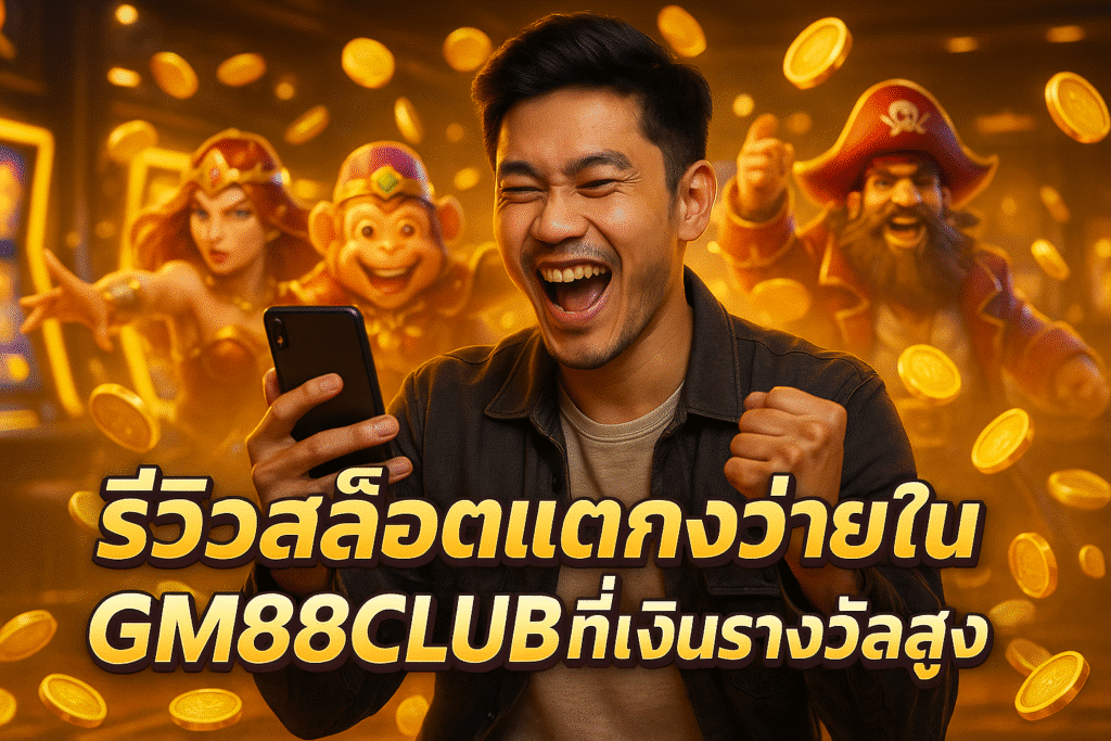 รีวิวสล็อตแตกง่ายใน GM88CLUB ที่เงินรางวัลสูง